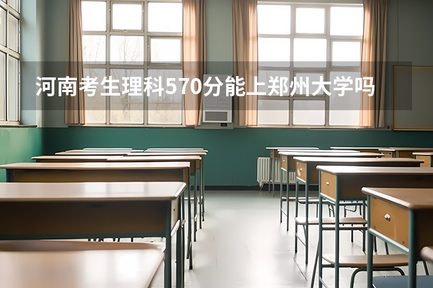 河南考生理科570分能上郑州大学吗？