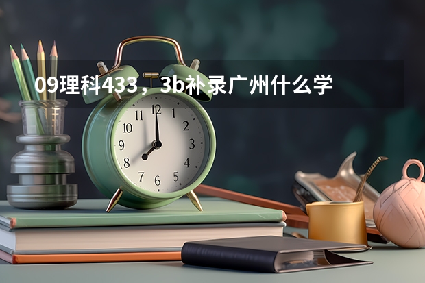 09理科433,3b补录广州什么学校好啊