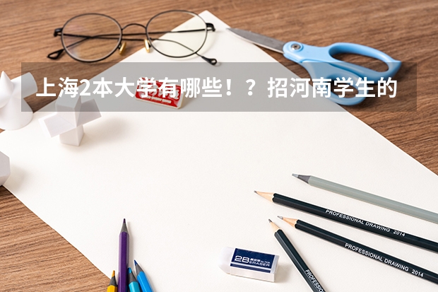 上海2本大学有哪些!?招河南学生的分数是多少?