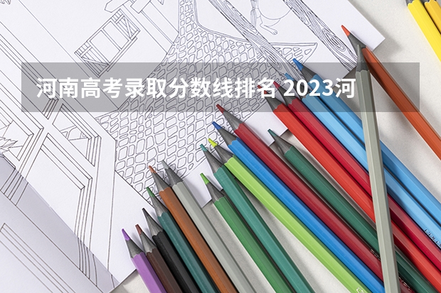 河南高考录取分数线排名 2023河南专科学校排名及分数线