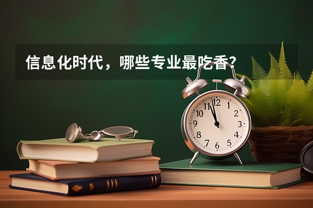 信息化时代，哪些专业最吃香？