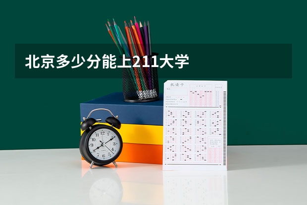 北京多少分能上211大学