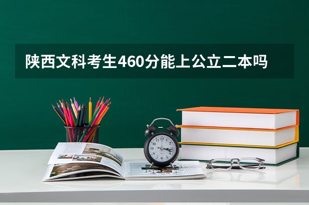 陕西文科考生460分能上公立二本吗
