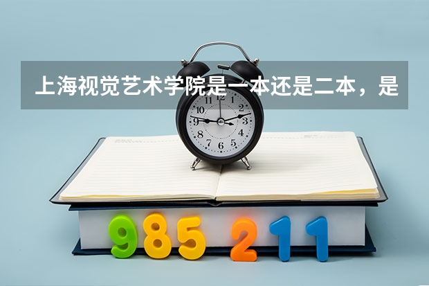 上海视觉艺术学院是一本还是二本,是民办的还是公办。其性质与上海其他哪些艺术类大学一样。