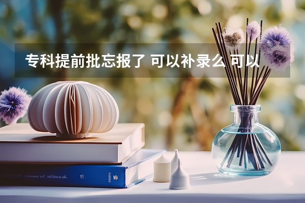 专科提前批忘报了 可以补录么 可以的话该怎么补录呢