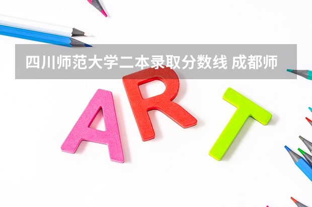 四川师范大学二本录取分数线 成都师范学院录取分数线美术