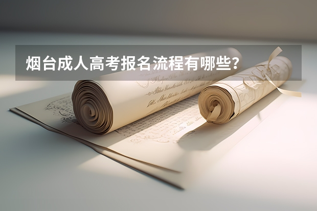 烟台成人高考报名流程有哪些？