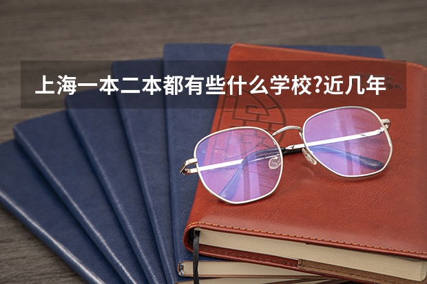 上海一本二本都有些什么学校?近几年的录取分数线都是多少?学校都处于上海哪里?