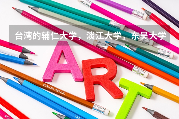 台湾的辅仁大学，淡江大学，东吴大学这三所学校在江苏招生时分数线大概在一本线上多少可以录取？对选科有