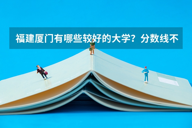 福建厦门有哪些较好的大学？分数线不要太高的