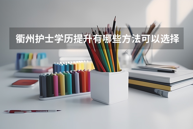 衢州护士学历提升有哪些方法可以选择？