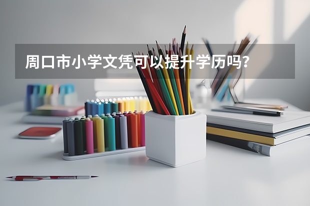 周口市小学文凭可以提升学历吗？
