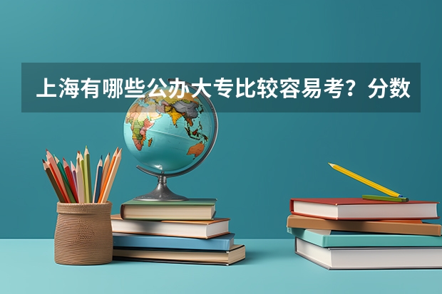 上海有哪些公办大专比较容易考？分数线比较低的？