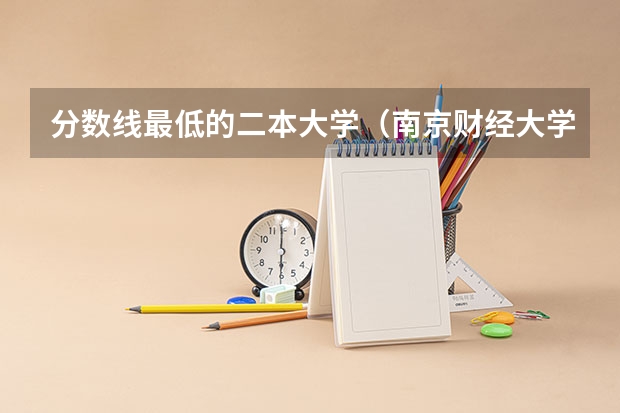 分数线最低的二本大学（南京财经大学二本金融学08录取分数线）