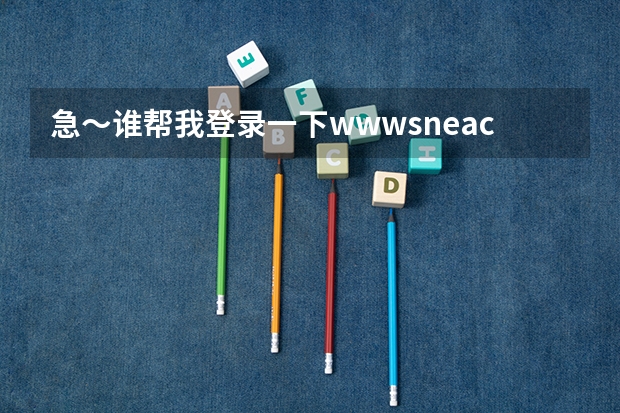 急~谁帮我登录一下www.sneac.com帮我查一下待补录的学校都有哪些?哪些专业?多谢! 急~