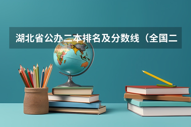湖北省公办二本排名及分数线（全国二本公办大学排名及分数线）