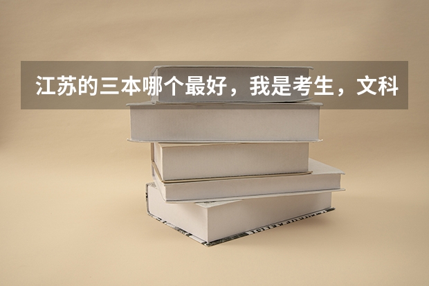 江苏的三本哪个最好，我是考生，文科316分，A和B+，那些三本学校学风好些的