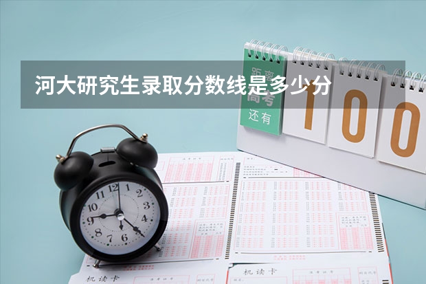 河大研究生录取分数线是多少分