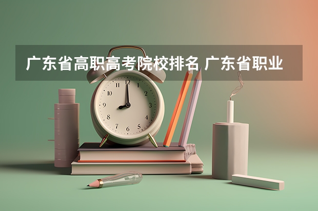 广东省高职高考院校排名 广东省职业技术学院排名前十