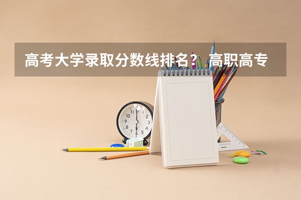 高考大学录取分数线排名？ 高职高专院校排行榜