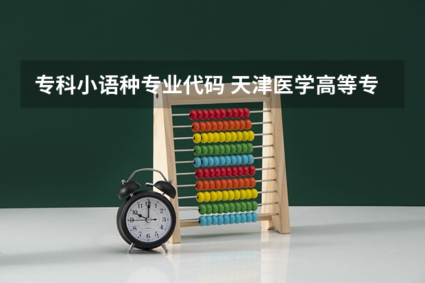 专科小语种专业代码 天津医学高等专科学校招生章程