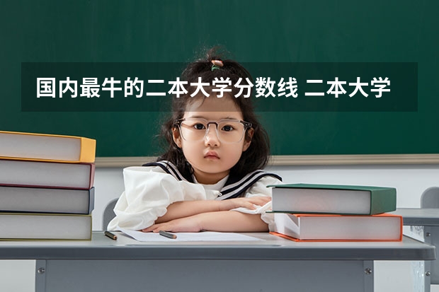 国内最牛的二本大学分数线 二本大学排名及分数线