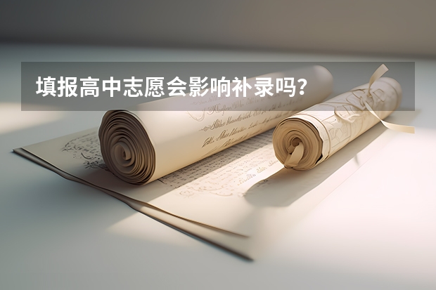 填报高中志愿会影响补录吗？
