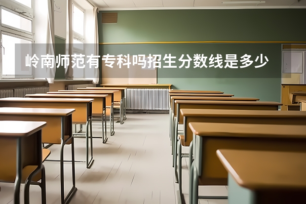 岭南师范有专科吗招生分数线是多少