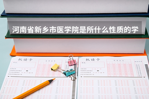 河南省新乡市医学院是所什么性质的学院？每年学杂费是多少？