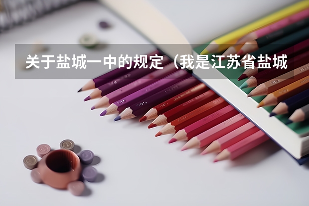 关于盐城一中的规定（我是江苏省盐城市的学生，明年要小高考了，但是我的物理'化学’生物，都非常之差，怎样我才能保证拿c？）