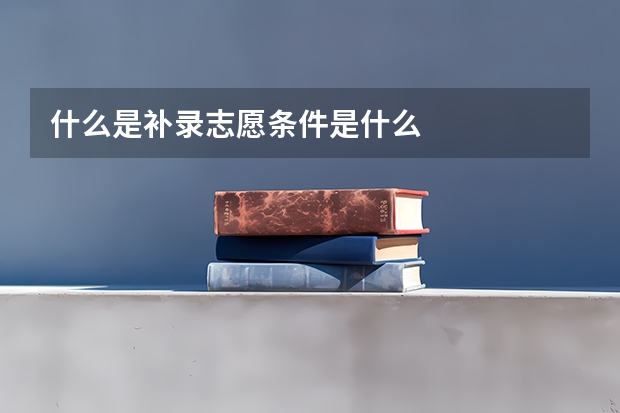 什么是补录志愿条件是什么