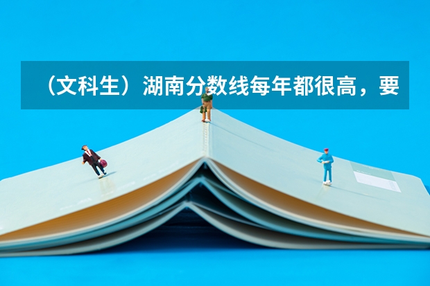 （文科生）湖南分数线每年都很高，要考多少文化分才可以到达好的本二线。跪求 好的二本大学及其分数线。