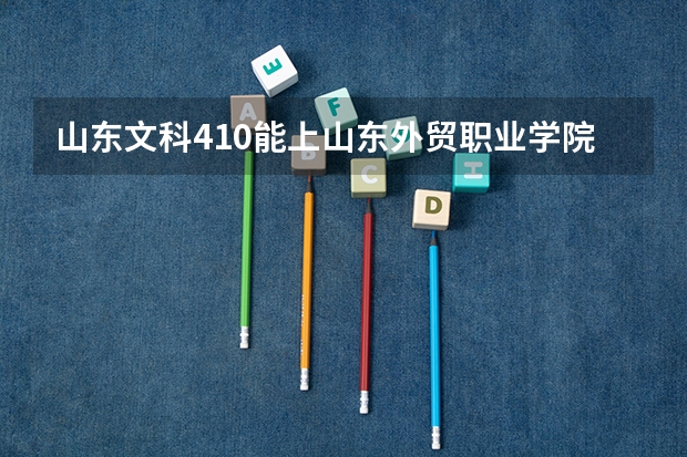 山东文科410能上山东外贸职业学院吗