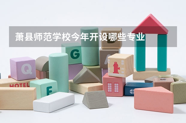 萧县师范学校今年开设哪些专业