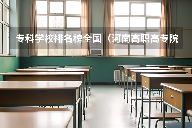 专科学校排名榜全国（河南高职高专院校排名）