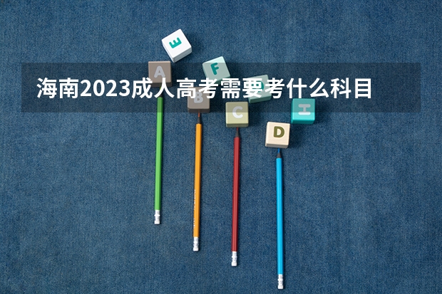 海南2023成人高考需要考什么科目？