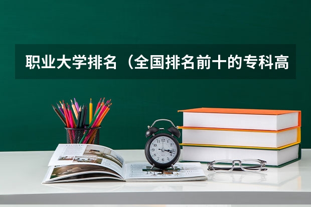 职业大学排名（全国排名前十的专科高职院校）