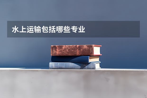 水上运输包括哪些专业