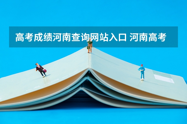 高考成绩河南查询网站入口 河南高考成绩查询网址：http://www.heao.com.cn/