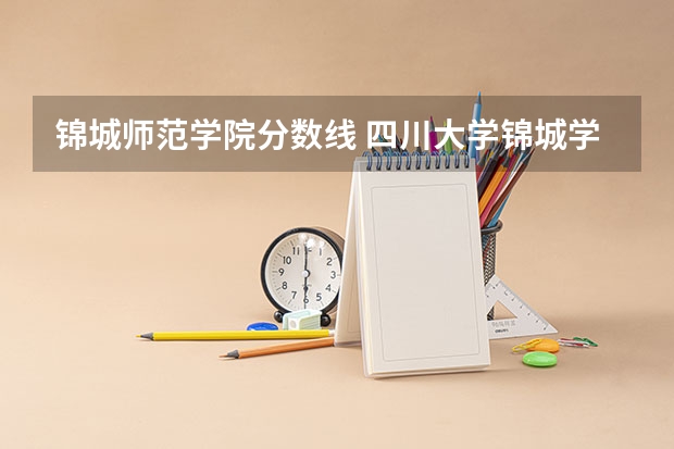 锦城师范学院分数线 四川大学锦城学院分数线