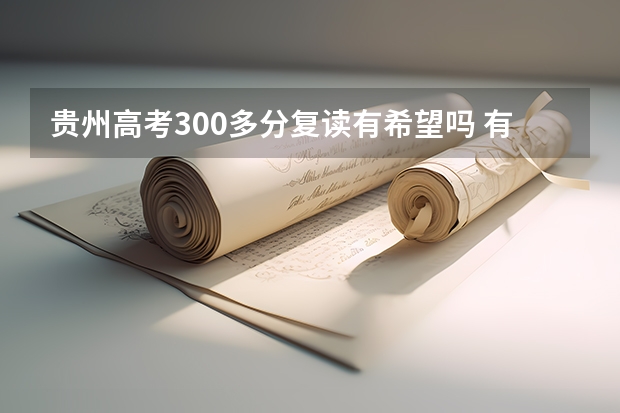 贵州高考300多分复读有希望吗 有必要复读吗