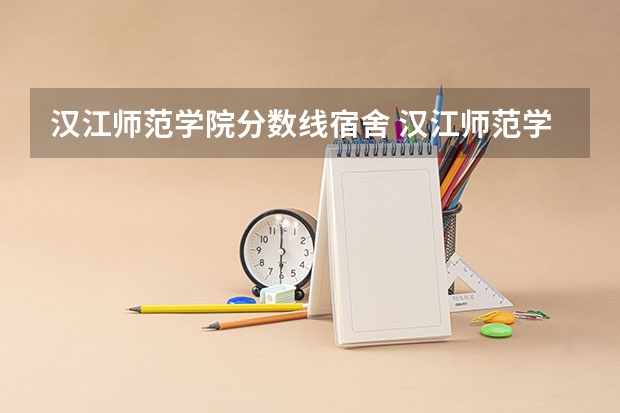 汉江师范学院分数线宿舍 汉江师范学院分数线