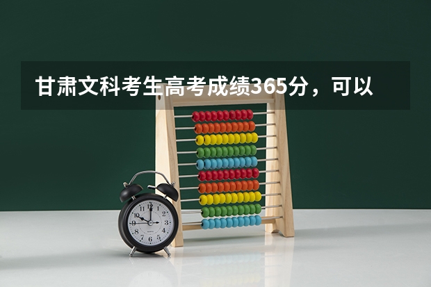 甘肃文科考生高考成绩365分，可以报考哪些三本或者专科院校?