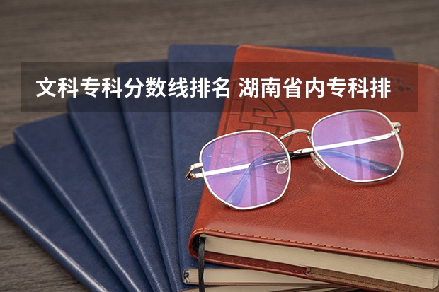 文科专科分数线排名 湖南省内专科排名及分数线