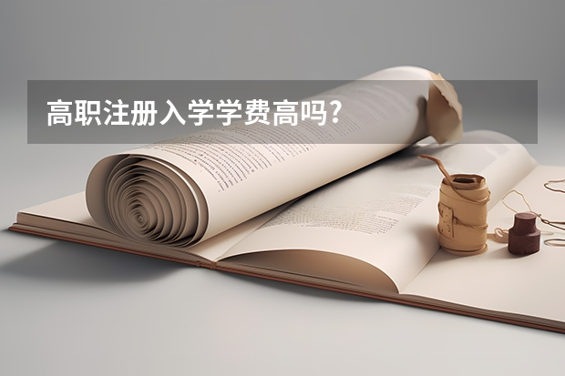 高职注册入学学费高吗?