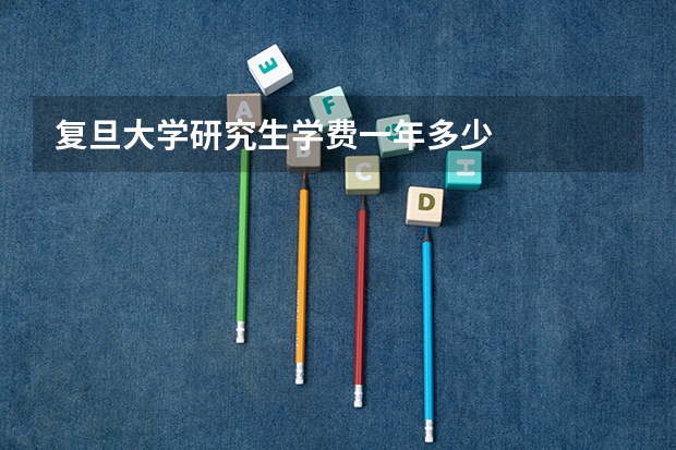 复旦大学研究生学费一年多少