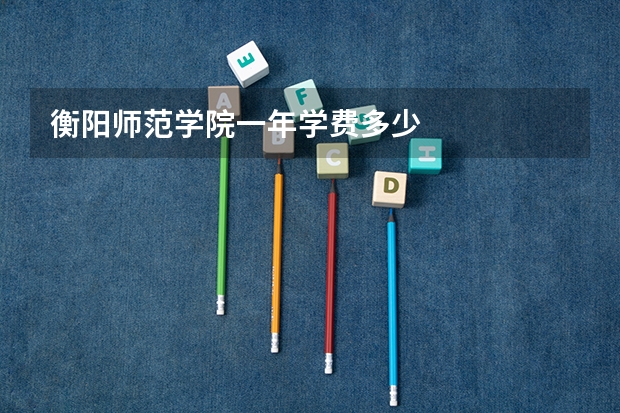 衡阳师范学院一年学费多少