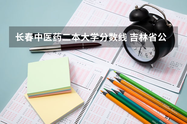 长春中医药二本大学分数线 吉林省公办二本大学排名