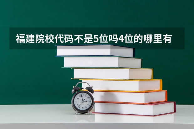 福建院校代码不是5位吗4位的哪里有