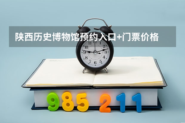 陕西历史博物馆预约入口+门票价格 陕西西安驾驶人考试预约入口：https://sn.122.gov.cn/
